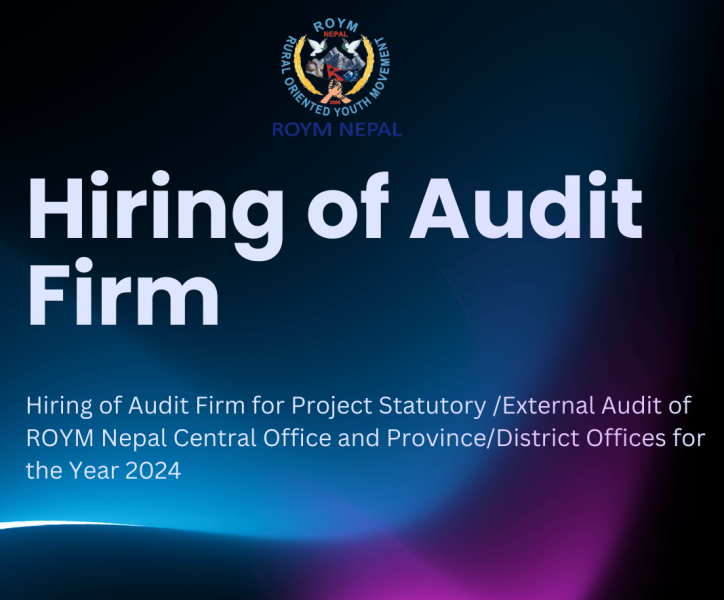 Hiring of Audit Firm for Project Statutory /External Audit of ROYM Nepal Central Office and Province/District Offices for the Year 2024